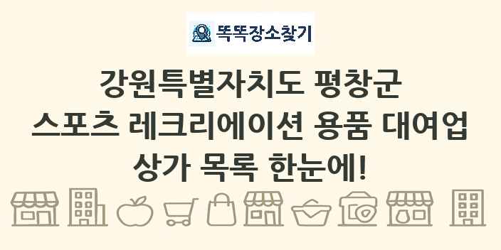 강원특별자치도 평창군 스포츠 레크리에이션 용품 대여업 상가 목록 및 정보