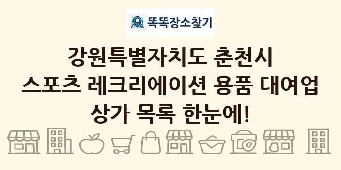 강원특별자치도 춘천시 스포츠 레크리에이션 용품 대여업 상가 목록 및 정보