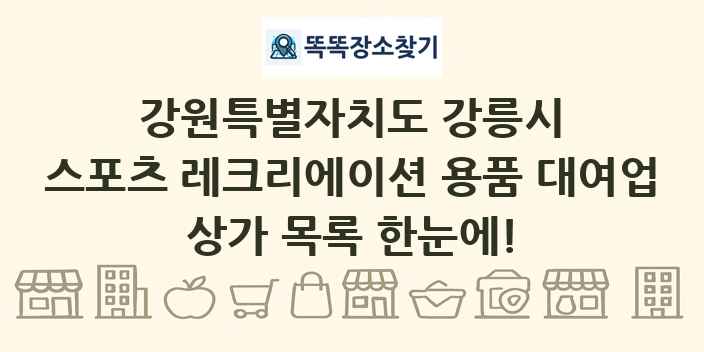 강원특별자치도 강릉시 스포츠 레크리에이션 용품 대여업 상가 목록 및 정보