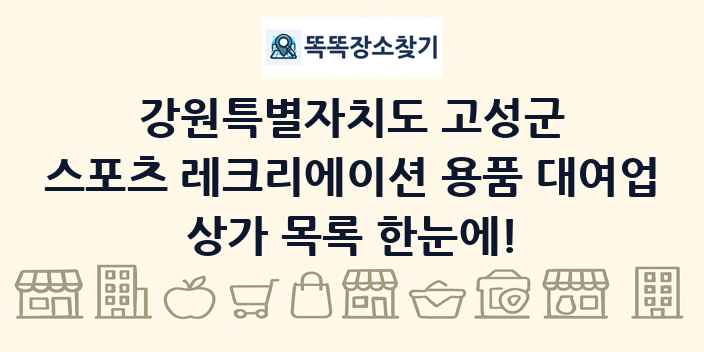 강원특별자치도 고성군 스포츠 레크리에이션 용품 대여업 상가 목록 및 정보