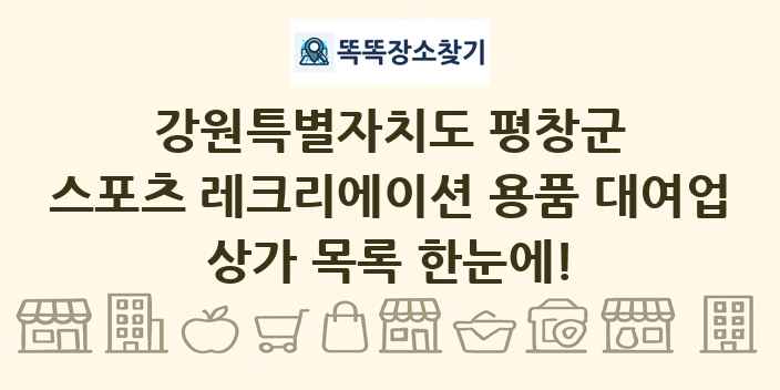강원특별자치도 평창군 스포츠 레크리에이션 용품 대여업 상가 목록 및 정보
