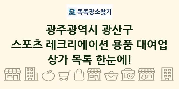 광주광역시 광산구 스포츠 레크리에이션 용품 대여업 상가 목록 및 정보