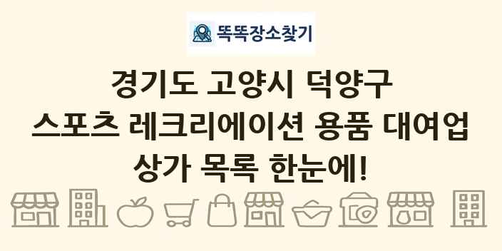 경기도 고양시 덕양구 스포츠 레크리에이션 용품 대여업 상가 목록 및 정보