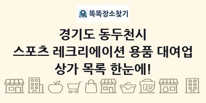경기도 동두천시 스포츠 레크리에이션 용품 대여업 상가 목록 및 정보