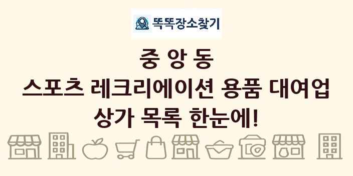 중앙동 스포츠 레크리에이션 용품 대여업 상가 목록 및 정보