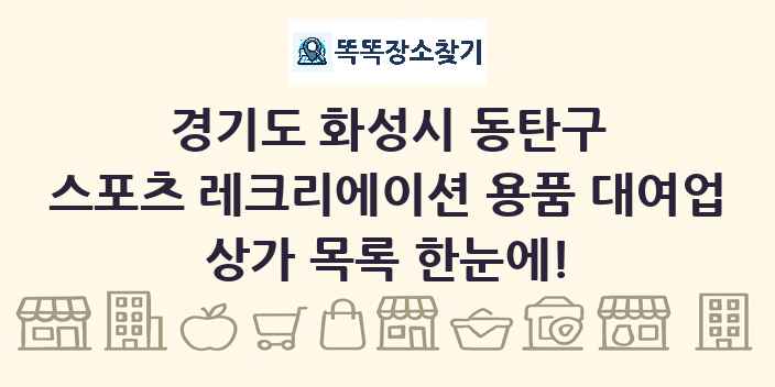 경기도 화성시 동탄구 스포츠 레크리에이션 용품 대여업 상가 목록 및 정보