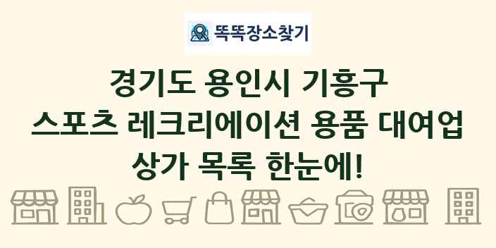 경기도 용인시 기흥구 스포츠 레크리에이션 용품 대여업 상가 목록 및 정보