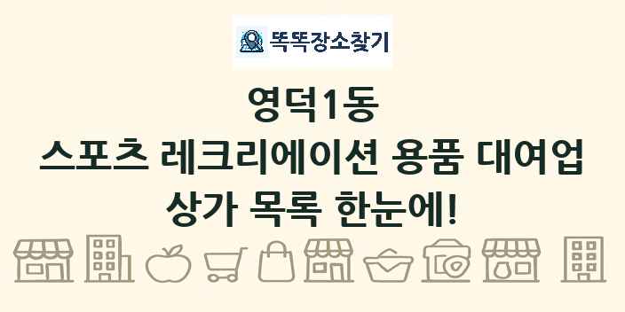 영덕1동 스포츠 레크리에이션 용품 대여업 상가 목록 및 정보