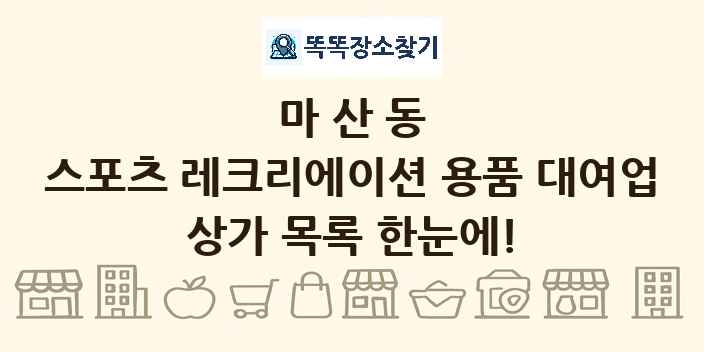 마산동 스포츠 레크리에이션 용품 대여업 상가 목록 및 정보