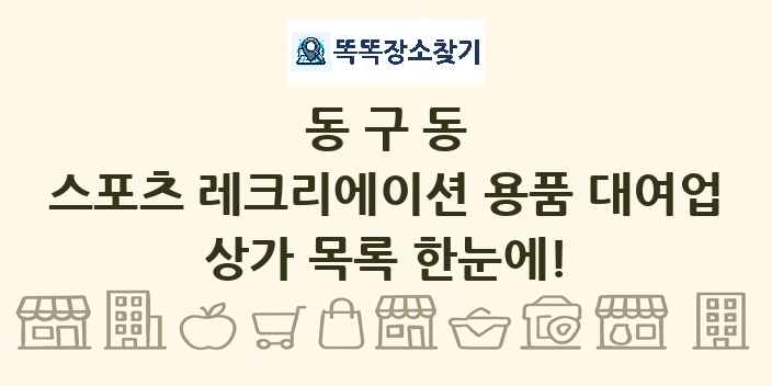 동구동 스포츠 레크리에이션 용품 대여업 상가 목록 및 정보