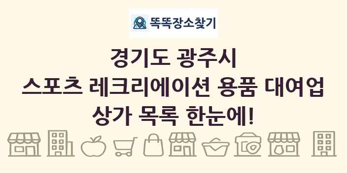 경기도 광주시 스포츠 레크리에이션 용품 대여업 상가 목록 및 정보