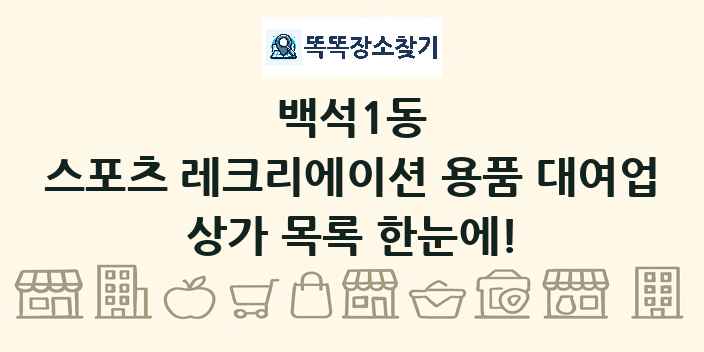 백석1동 스포츠 레크리에이션 용품 대여업 상가 목록 및 정보