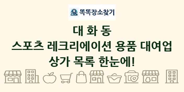 대화동 스포츠 레크리에이션 용품 대여업 상가 목록 및 정보