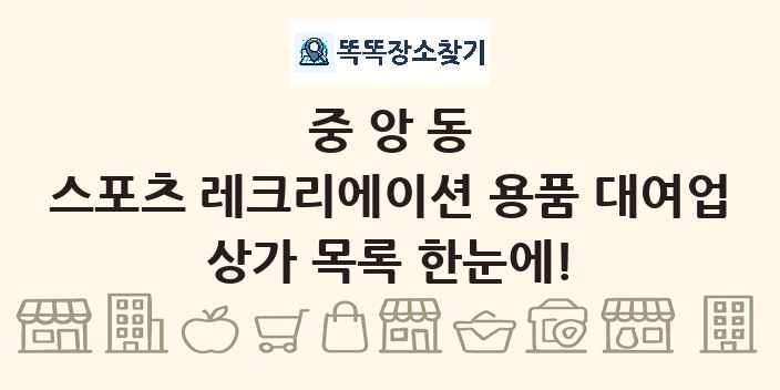 중앙동 스포츠 레크리에이션 용품 대여업 상가 목록 및 정보