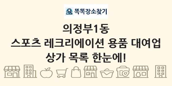 의정부1동 스포츠 레크리에이션 용품 대여업 상가 목록 및 정보