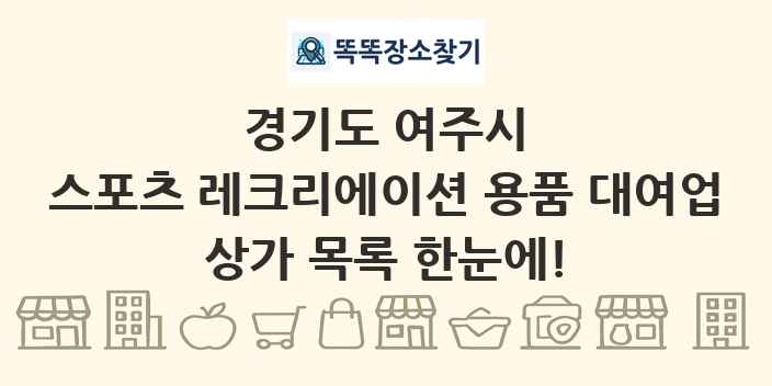 경기도 여주시 스포츠 레크리에이션 용품 대여업 상가 목록 및 정보