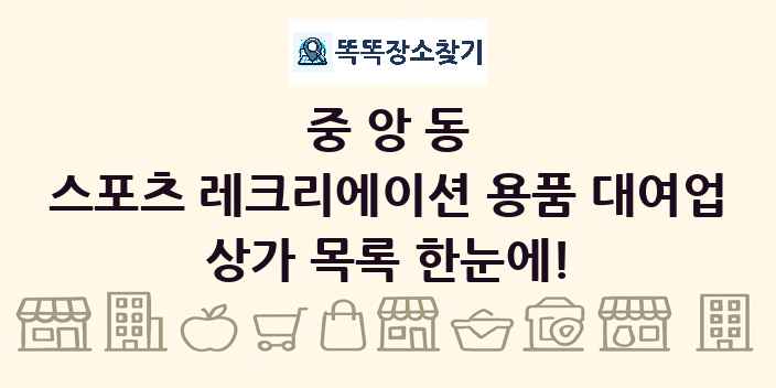 중앙동 스포츠 레크리에이션 용품 대여업 상가 목록 및 정보