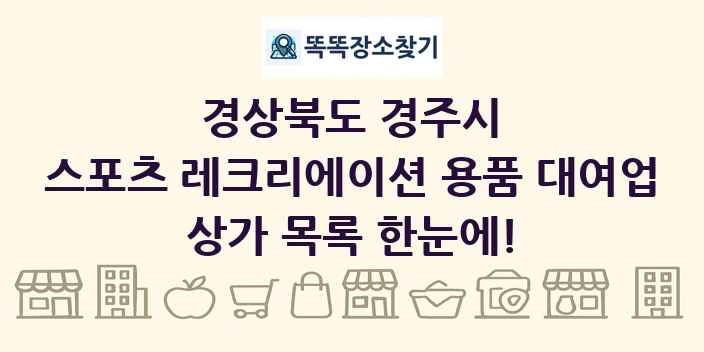 경상북도 경주시 스포츠 레크리에이션 용품 대여업 상가 목록 및 정보