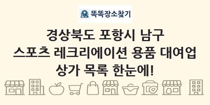 경상북도 포항시 남구 스포츠 레크리에이션 용품 대여업 상가 목록 및 정보