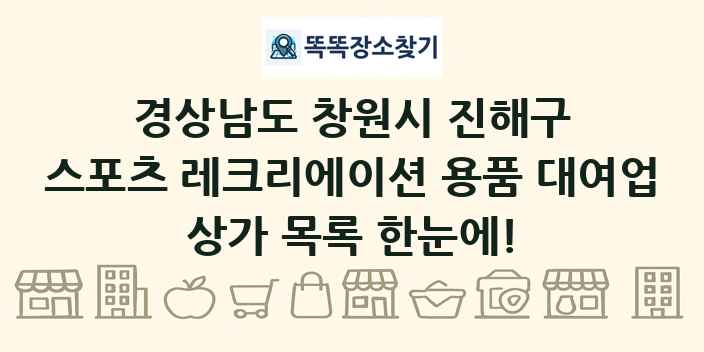 경상남도 창원시 진해구 스포츠 레크리에이션 용품 대여업 상가 목록 및 정보