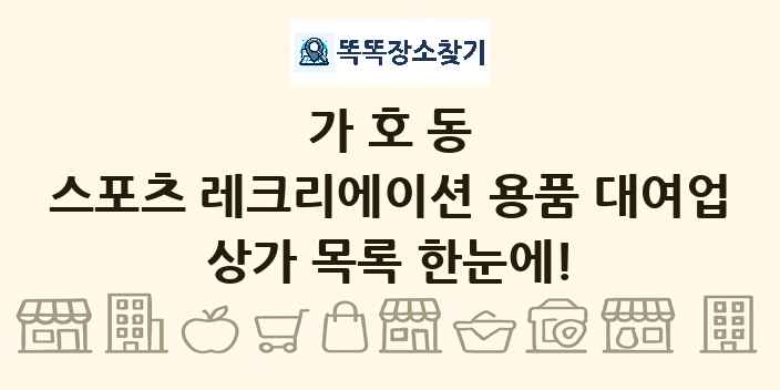가호동 스포츠 레크리에이션 용품 대여업 상가 목록 및 정보