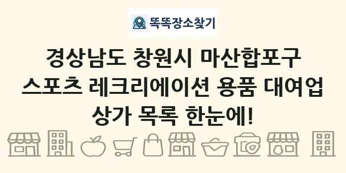 경상남도 창원시 마산합포구 스포츠 레크리에이션 용품 대여업 상가 목록 및 정보