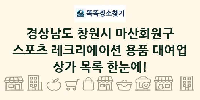 경상남도 창원시 마산회원구 스포츠 레크리에이션 용품 대여업 상가 목록 및 정보