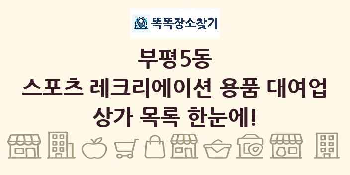 부평5동 스포츠 레크리에이션 용품 대여업 상가 목록 및 정보