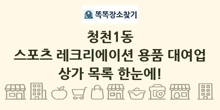 청천1동 스포츠 레크리에이션 용품 대여업 상가 목록 및 정보