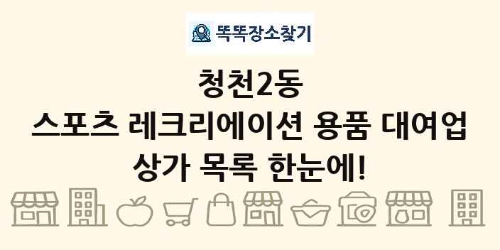 청천2동 스포츠 레크리에이션 용품 대여업 상가 목록 및 정보