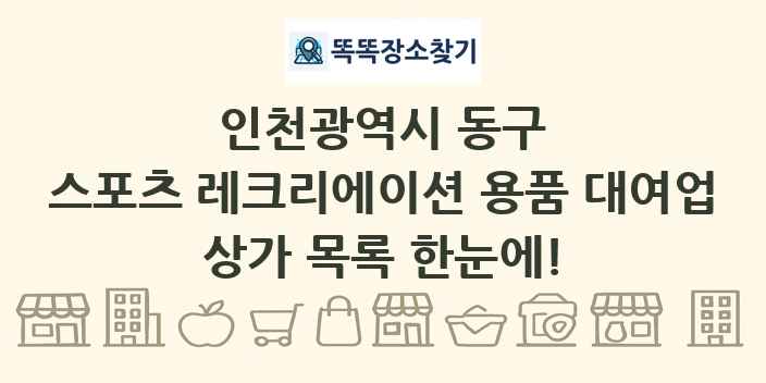 인천광역시 동구 스포츠 레크리에이션 용품 대여업 상가 목록 및 정보