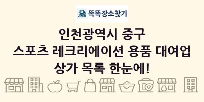 인천광역시 중구 스포츠 레크리에이션 용품 대여업 상가 목록 및 정보