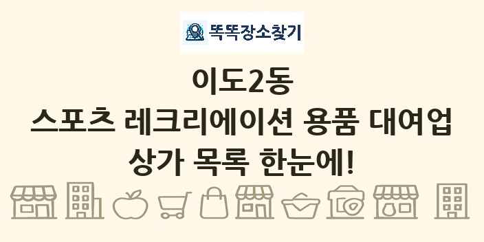 이도2동 스포츠 레크리에이션 용품 대여업 상가 목록 및 정보