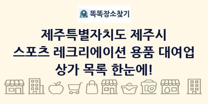 제주특별자치도 제주시 스포츠 레크리에이션 용품 대여업 상가 목록 및 정보