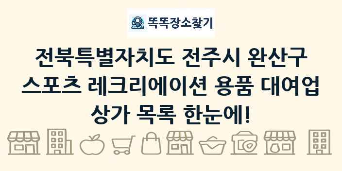 전북특별자치도 전주시 완산구 스포츠 레크리에이션 용품 대여업 상가 목록 및 정보