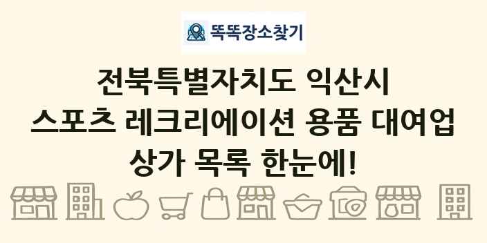 전북특별자치도 익산시 스포츠 레크리에이션 용품 대여업 상가 목록 및 정보
