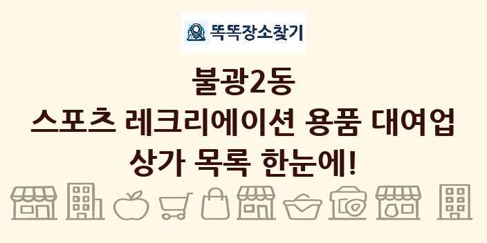 불광2동 스포츠 레크리에이션 용품 대여업 상가 목록 및 정보