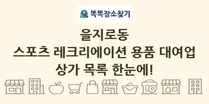을지로동 스포츠 레크리에이션 용품 대여업 상가 목록 및 정보