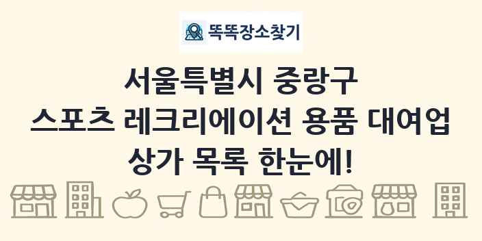 서울특별시 중랑구 스포츠 레크리에이션 용품 대여업 상가 목록 및 정보