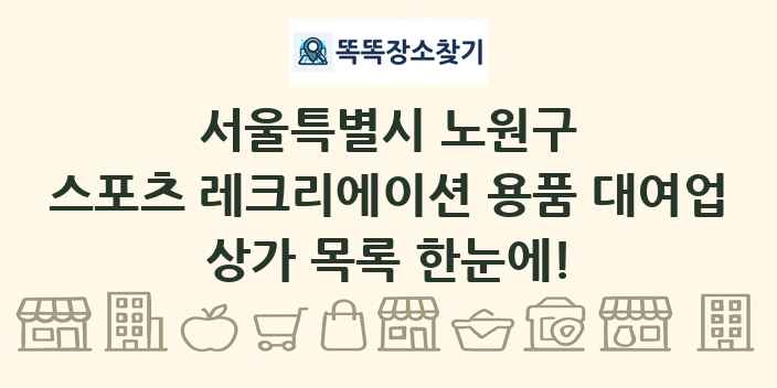서울특별시 노원구 스포츠 레크리에이션 용품 대여업 상가 목록 및 정보