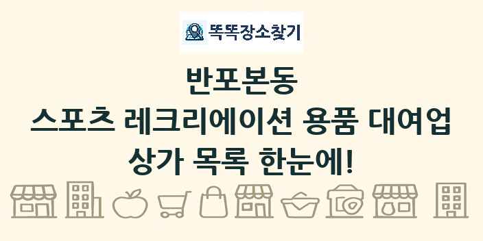 반포본동 스포츠 레크리에이션 용품 대여업 상가 목록 및 정보