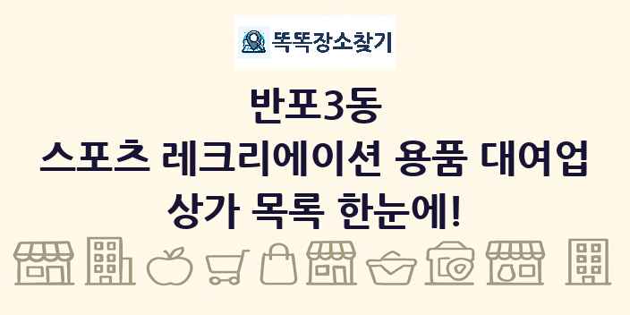 반포3동 스포츠 레크리에이션 용품 대여업 상가 목록 및 정보