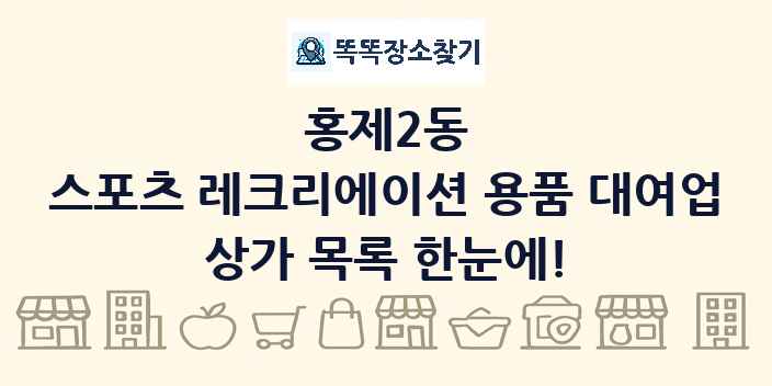 홍제2동 스포츠 레크리에이션 용품 대여업 상가 목록 및 정보