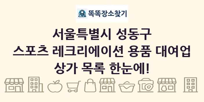 서울특별시 성동구 스포츠 레크리에이션 용품 대여업 상가 목록 및 정보