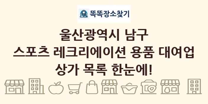 울산광역시 남구 스포츠 레크리에이션 용품 대여업 상가 목록 및 정보