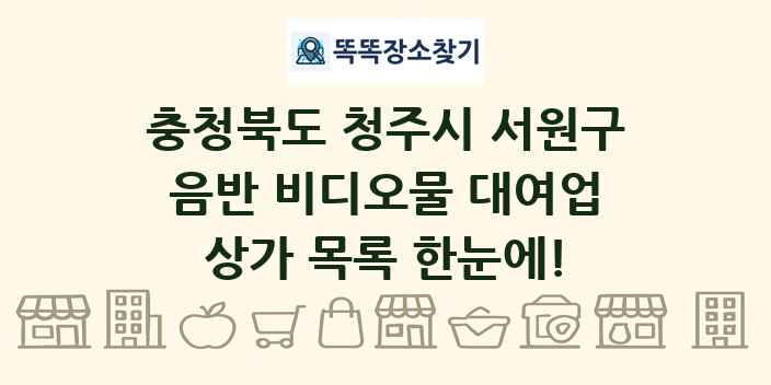 충청북도 청주시 서원구 음반 비디오물 대여업 상가 목록 및 정보