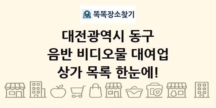 대전광역시 동구 음반 비디오물 대여업 상가 목록 및 정보