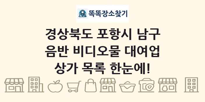 경상북도 포항시 남구 음반 비디오물 대여업 상가 목록 및 정보
