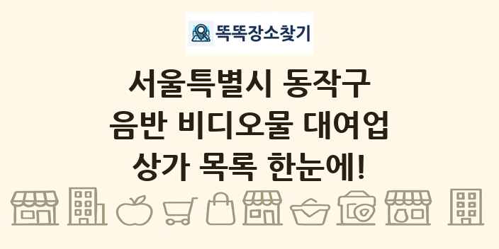 서울특별시 동작구 음반 비디오물 대여업 상가 목록 및 정보