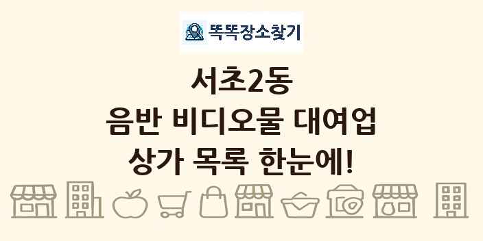 서초2동 음반 비디오물 대여업 상가 목록 및 정보